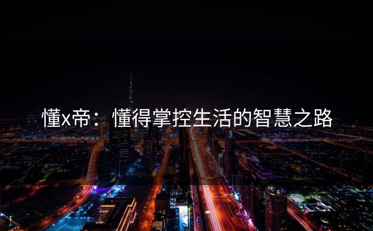 懂x帝:懂得掌控生活的智慧之路